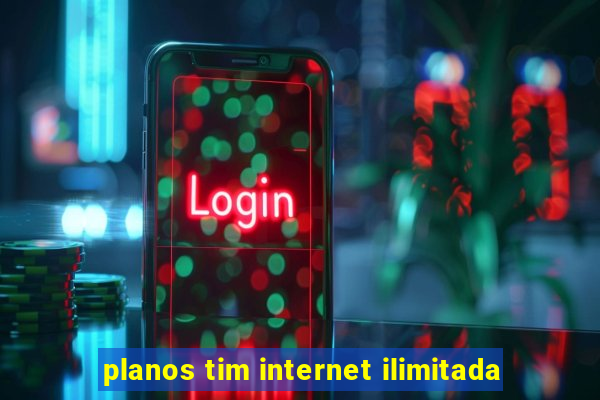 planos tim internet ilimitada